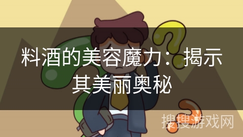 料酒的美容魔力：揭示其美丽奥秘