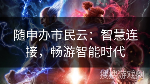 随申办市民云：智慧连接，畅游智能时代