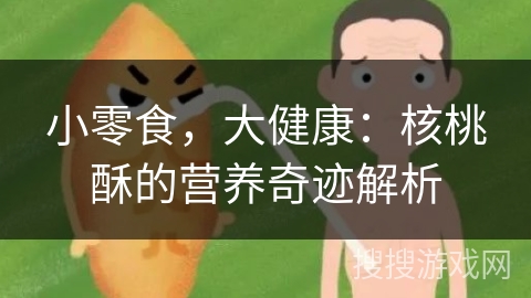 小零食，大健康：核桃酥的营养奇迹解析