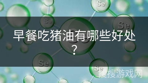 早餐吃猪油有哪些好处？