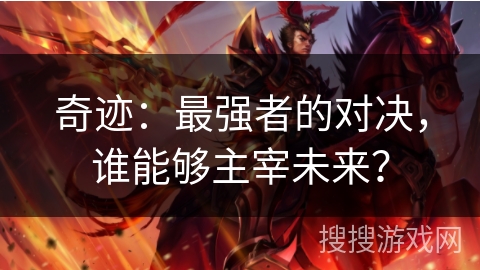 奇迹：最强者的对决，谁能够主宰未来？