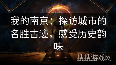 我的南京：探访城市的名胜古迹，感受历史韵味