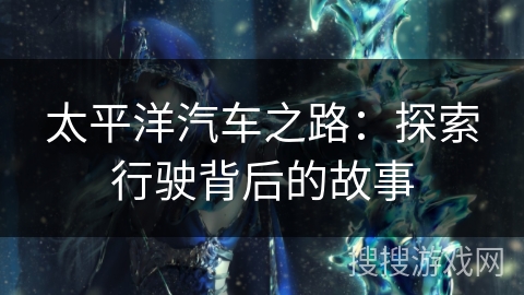 太平洋汽车之路：探索行驶背后的故事