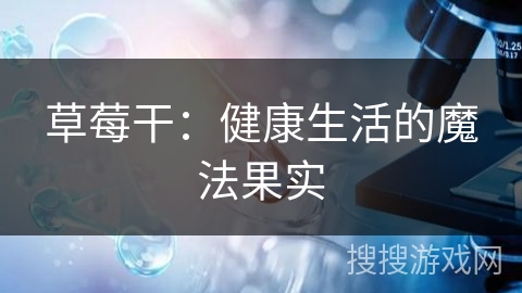 草莓干：健康生活的魔法果实