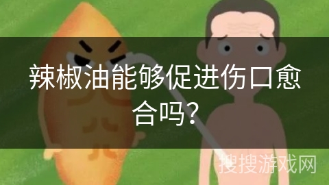 辣椒油能够促进伤口愈合吗？