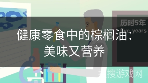 健康零食中的棕榈油：美味又营养