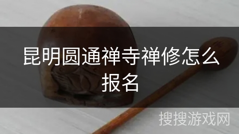 昆明圆通禅寺禅修怎么报名