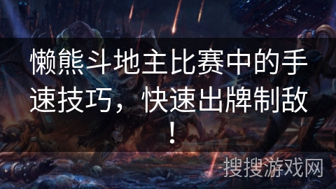 懒熊斗地主比赛中的手速技巧，快速出牌制敌！
