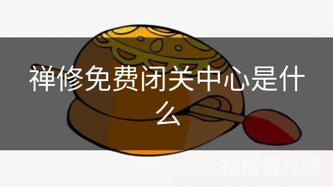 禅修免费闭关中心是什么