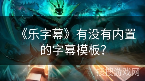 《乐字幕》有没有内置的字幕模板？