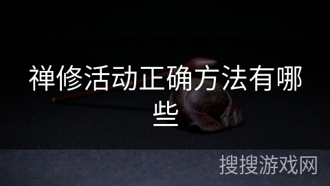 禅修活动正确方法有哪些