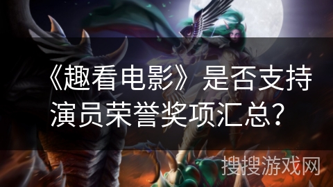 《趣看电影》是否支持演员荣誉奖项汇总？