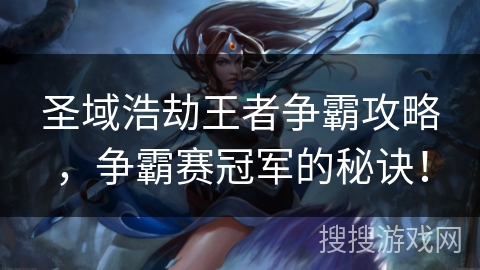 圣域浩劫王者争霸攻略，争霸赛冠军的秘诀！