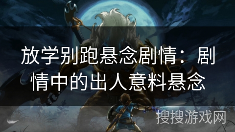 放学别跑悬念剧情：剧情中的出人意料悬念