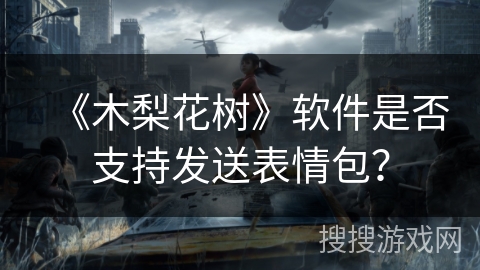 《木梨花树》软件是否支持发送表情包？