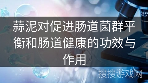 蒜泥对促进肠道菌群平衡和肠道健康的功效与作用