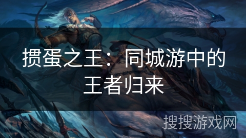 掼蛋之王：同城游中的王者归来
