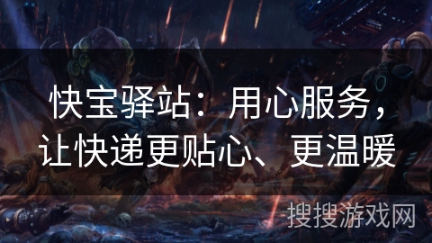 快宝驿站：用心服务，让快递更贴心、更温暖