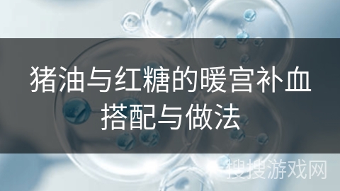 猪油与红糖的暖宫补血搭配与做法