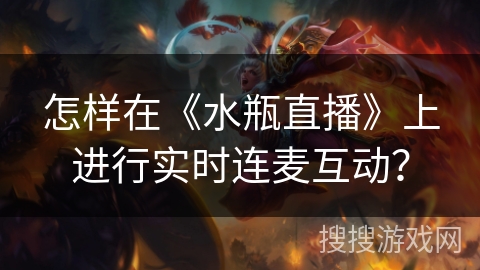 怎样在《水瓶直播》上进行实时连麦互动？