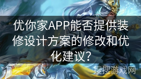 优你家APP能否提供装修设计方案的修改和优化建议？