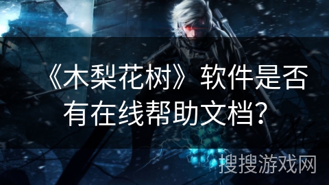 《木梨花树》软件是否有在线帮助文档？