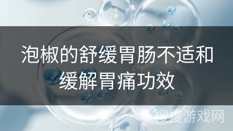 泡椒的舒缓胃肠不适和缓解胃痛功效