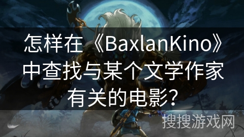 怎样在《BaxlanKino》中查找与某个文学作家有关的电影？