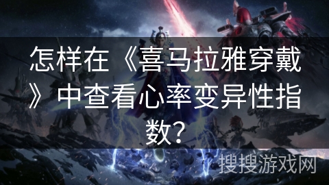 怎样在《喜马拉雅穿戴》中查看心率变异性指数？