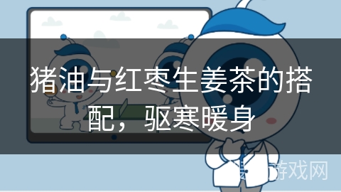 猪油与红枣生姜茶的搭配，驱寒暖身