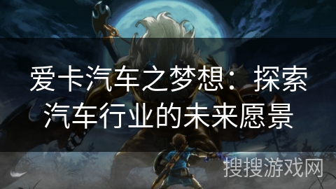 爱卡汽车之梦想：探索汽车行业的未来愿景