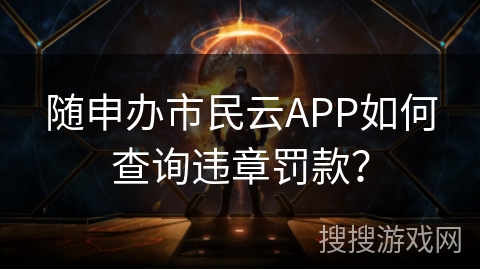随申办市民云APP如何查询违章罚款？