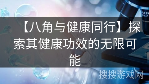 【八角与健康同行】探索其健康功效的无限可能