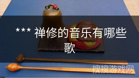  *** 禅修的音乐有哪些歌