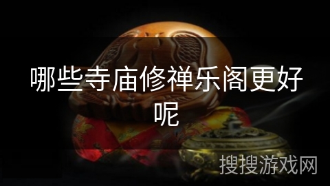 哪些寺庙修禅乐阁更好呢