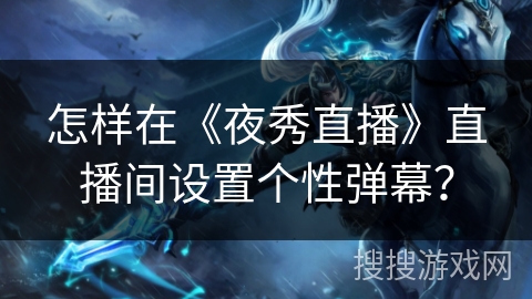 怎样在《夜秀直播》直播间设置个性弹幕？