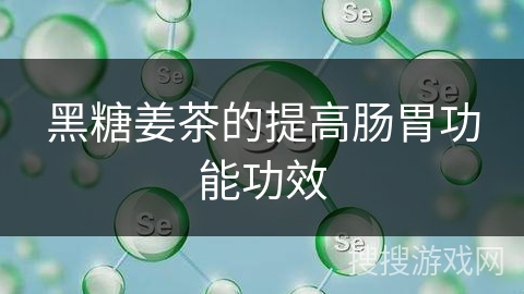 黑糖姜茶的提高肠胃功能功效