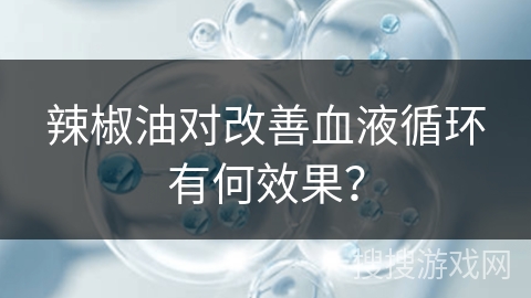 辣椒油对改善血液循环有何效果？