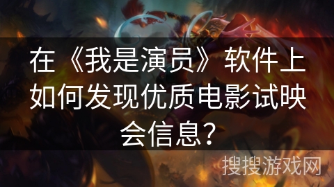 在《我是演员》软件上如何发现优质电影试映会信息？