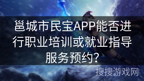 邕城市民宝APP能否进行职业培训或就业指导服务预约？