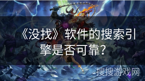 《没找》软件的搜索引擎是否可靠？