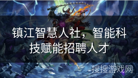 镇江智慧人社，智能科技赋能招聘人才