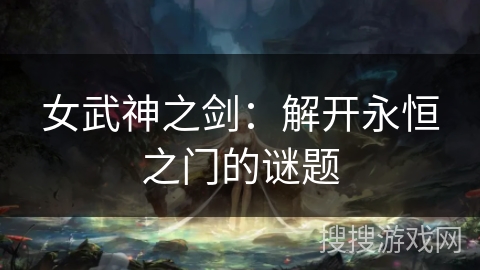 女武神之剑：解开永恒之门的谜题