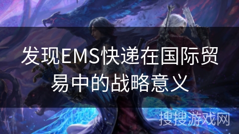 发现EMS快递在国际贸易中的战略意义