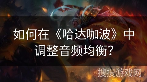 如何在《哈达咖波》中调整音频均衡？