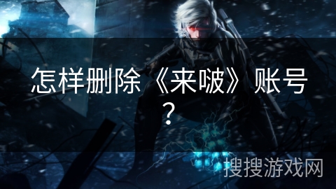 怎样删除《来啵》账号？