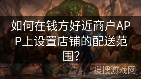 如何在钱方好近商户APP上设置店铺的配送范围？