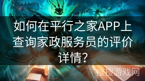 如何在平行之家APP上查询家政服务员的评价详情？
