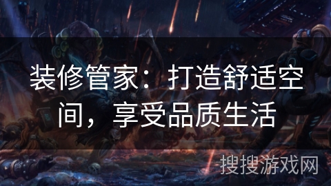 装修管家：打造舒适空间，享受品质生活