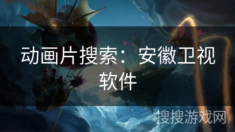 动画片搜索：安徽卫视软件